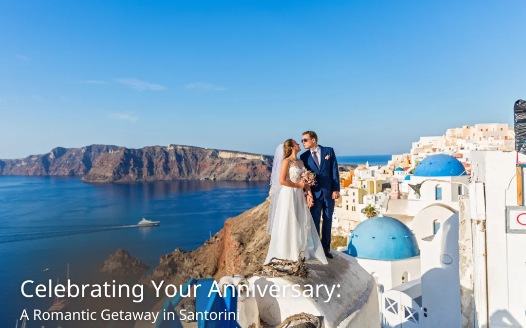 Celebrating Your Anniversary in Santorini: A Romantic Getaway