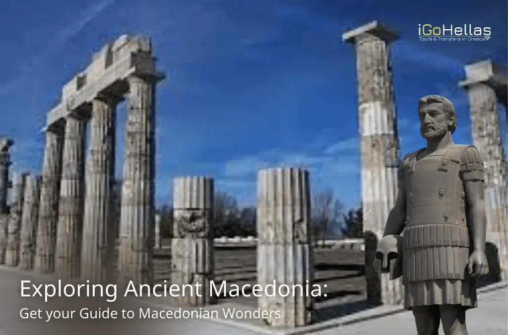 Discover Ancient Macedonia: Get your Guide to Macedonian Wonders