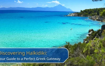 Discovering Halkidiki – Your Ultimate Guide to a Perfect Greek Getaway